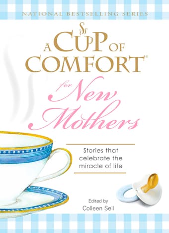 A Cup of Comfort for New Mothers: Stories that celebrate the miracle of life - Colleen Sell