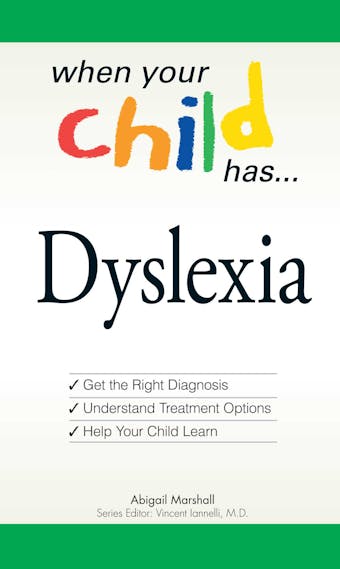 When Your Child Has . . . Dyslexia: Get the Right Diagnosis, Understand Treatment Options, and Help Your Child Learn - undefined