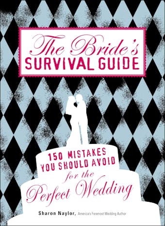 The Bride's Survival Guide: 150 Mistakes You Should Avoid for the Perfect Wedding - Sharon Naylor