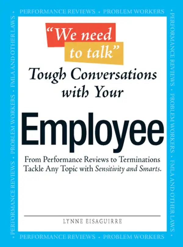 We Need To Talk - Tough Conversations With Your Employee : From Performance Reviews to Terminations Tackle Any Topic with Sensitivity and Smarts