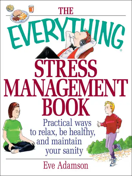The Everything Stress Management Book : Practical Ways To Relax, Be Healthy, And Maintain Your Sanity