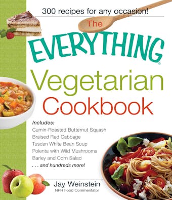 The Everything Vegetarian Cookbook: 300 Healthy Recipes Everyone Will Enjoy - undefined