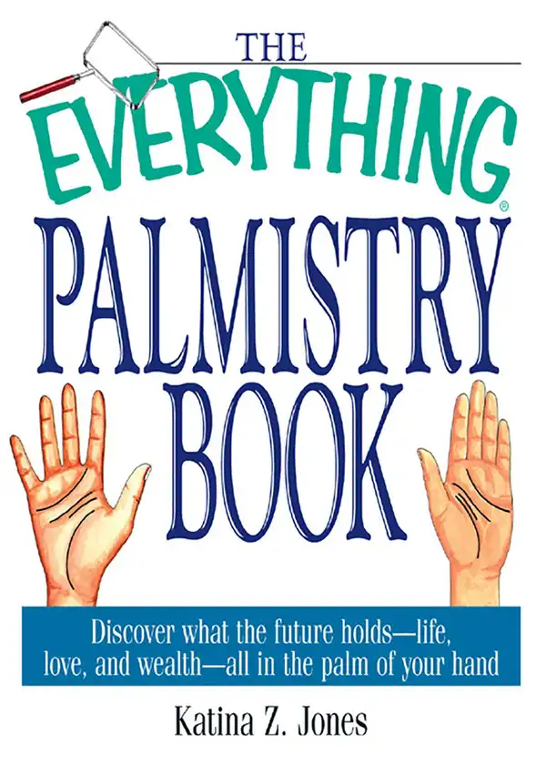 The Everything Palmistry Book : Discover What the Future Holds--Life, Love, and Wealth--All in the Palm of Your Hand