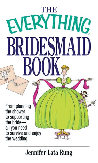 The Everything Bridesmaid Book: From Planning the Shower to Supporting the Bride, All You Need to Survive and Enjoy the Wedding - Jennifer Lata Rung