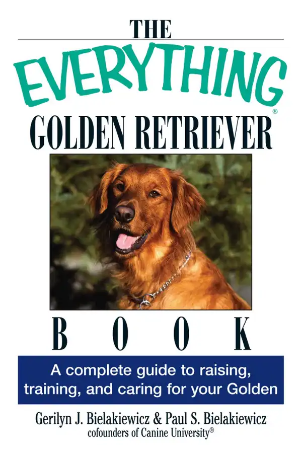 The Everything Golden Retriever Book : A Complete Guide to Raising, Training, and Caring for Your Golden