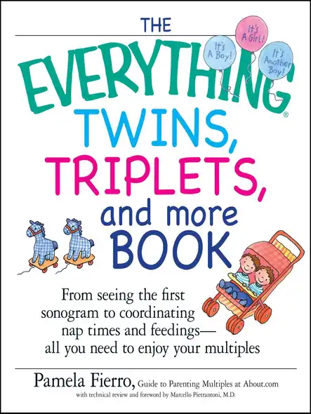 The Everything Twins, Triplets, And More Book : From Seeing The First Sonogram To Coordinating Nap Times And Feedings -- All You Need To Enjoy Your Multiples