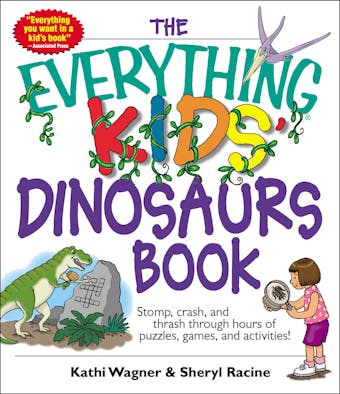 The Everything Kids' Dinosaurs Book: Stomp, Crash, And Thrash Through Hours of Puzzles, Games, And Activities! - Sheryl Racine, Kathi Wagner