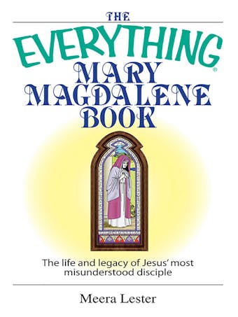 The Everything Mary Magdalene Book: The Life And Legacy of Jesus' Most Misunderstood Disciple - undefined