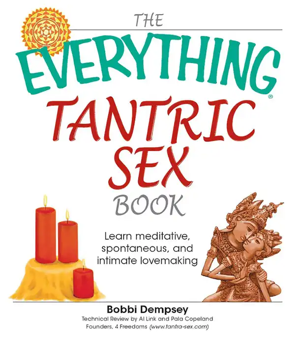 The Everything Tantric Sex Book : Learn Meditative, Spontaneous and Intimate Lovemaking