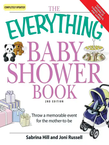 The Everything Baby Shower Book : Throw A Memorable Event For Mother-To-Be