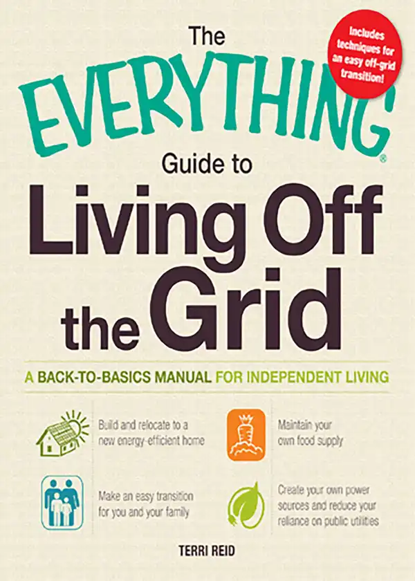 The Everything Guide to Living Off the Grid : A back-to-basics manual for independent living