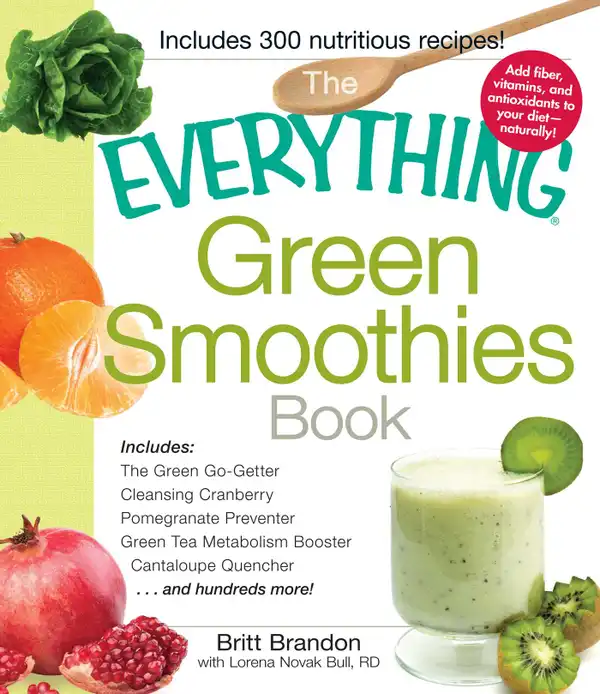 The Everything Green Smoothies Book : Includes The Green Go-Getter, Cleansing Cranberry, Pomegranate Preventer, Green Tea Metabolism booster, Cantaloupe Quencher, and hundreds more!