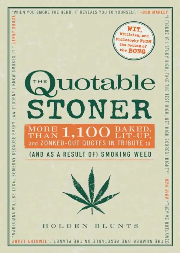 The Quotable Stoner : More that 1,100 Baked, Lit-Up, and Zonked-Out Quotes in Tribute to (and as a Result of) Smoking Weed