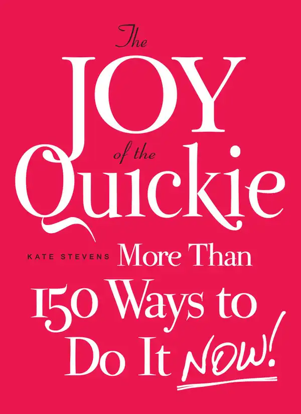 The Joy of the Quickie : More Than 150 Ways to Do It Now!