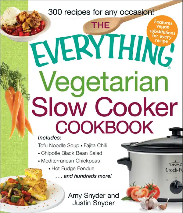 The Everything Vegetarian Slow Cooker Cookbook : Includes Tofu Noodle Soup, Fajita Chili, Chipotle Black Bean Salad, Mediterranean Chickpeas, Hot Fudge Fondue …and hundreds more!