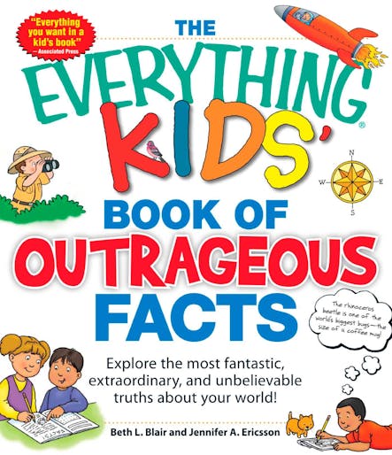 The Everything Kids' Book Of Outrageous Facts : Explore The Most Fantastic, Extraordinary, And Unbelievable Truths About Your World!