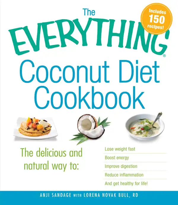 The Everything Coconut Diet Cookbook : The delicious and natural way to, lose weight fast, boost energy, improve digestion, reduce inflammation and get healthy for life