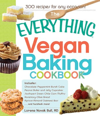 The Everything Vegan Baking Cookbook: Includes Chocolate-Peppermint Bundt Cake, Peanut Butter and Jelly Cupcakes, Southwest Green Chile Corn Muffins, Rosemary-Olive Bread, Apricot-Almond Oatmeal Bars, and hundreds more! - undefined