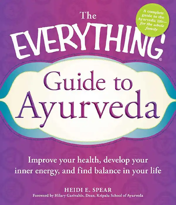 The Everything Guide to Ayurveda : Improve your health, develop your inner energy, and find balance in your life