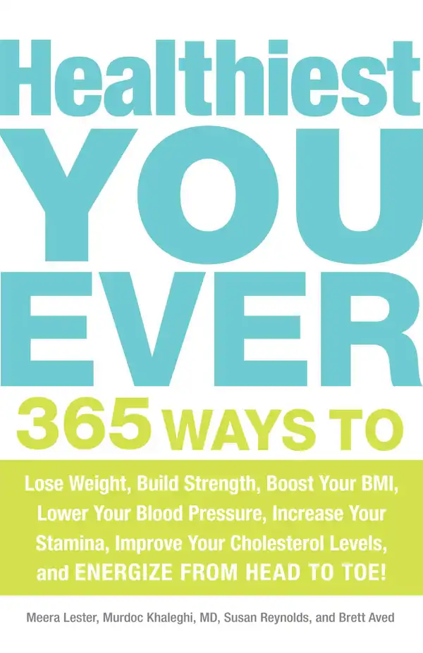 Healthiest You Ever : 365 Ways to Lose Weight, Build Strength, Boost Your BMI, Lower Your Blood Pressure, Increase Your Stamina, Improve Your Cholesterol Levels, and Energize from Head to Toe!