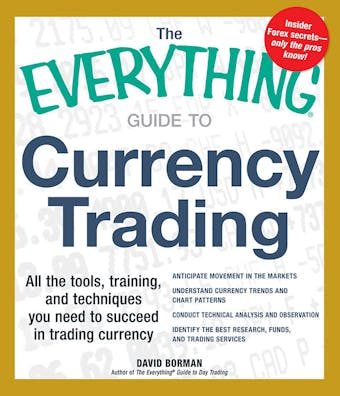 The Everything Guide to Currency Trading: All the tools, training, and techniques you need to succeed in trading currency - undefined