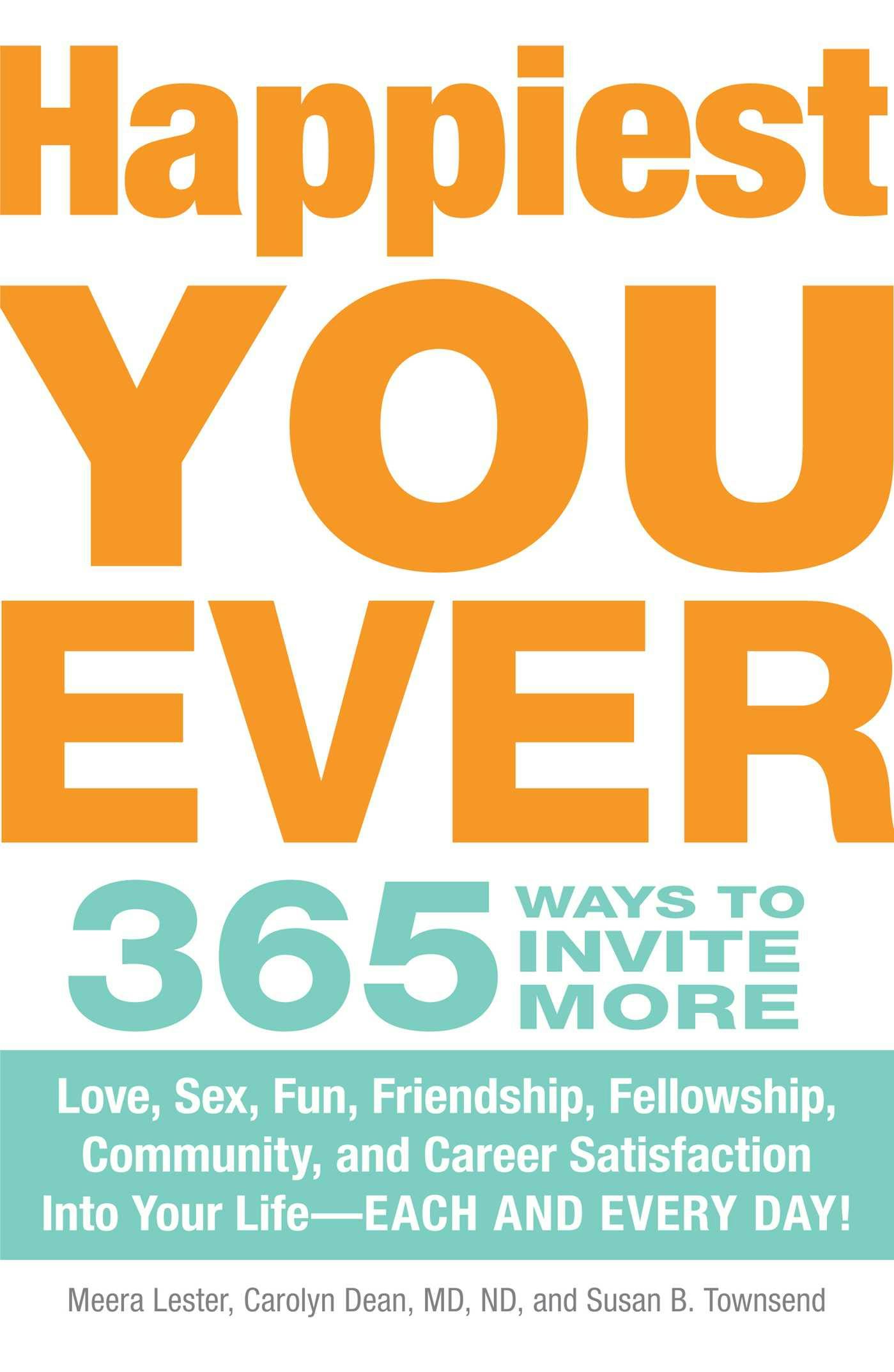 Happiest You Ever : 365 Ways To Invite More Love, Sex, Fun, Friendship,  Fellowship, Community, And Career Satisfaction Into Your Life - Each And  Every Day! | E-book | Meera Lester | Nextory