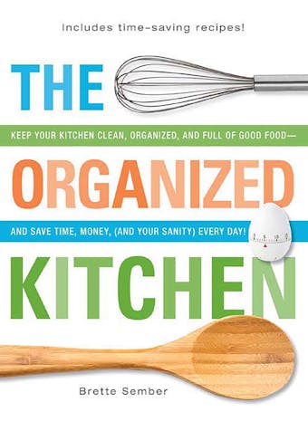 The Organized Kitchen: Keep Your Kitchen Clean, Organized, and Full of Good Foodâ€”and Save Time, Money, (and Your Sanity) Every Day! - undefined