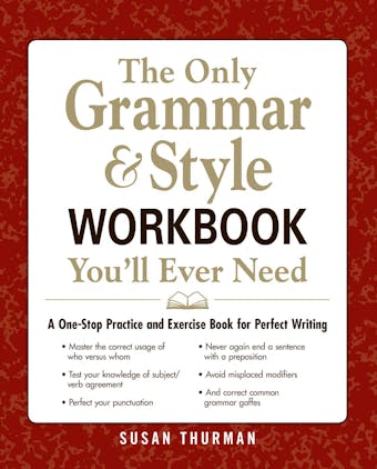 The Only Grammar & Style Workbook You'll Ever Need: A One-Stop Practice and Exercise Book for Perfect Writing - undefined