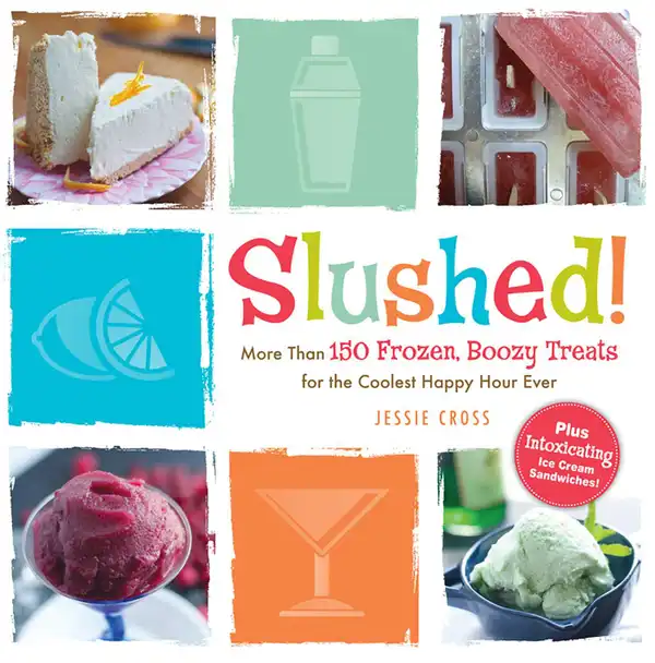 Slushed! : More Than 150 Frozen, Boozy Treats for the Coolest Happy Hour Ever