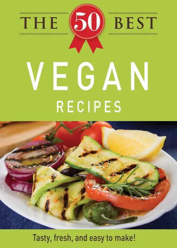 The 50 Best Vegan Recipes: Tasty, fresh, and easy to make!