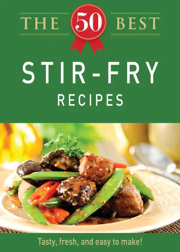 The 50 Best Stir-Fry Recipes: Tasty, fresh, and easy to make!