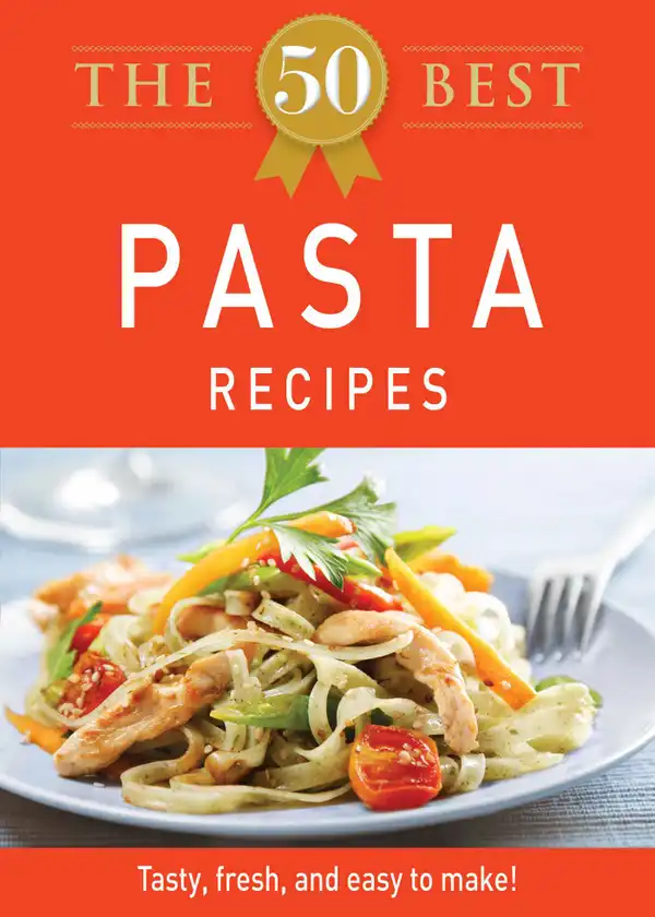The 50 Best Pasta Recipes: Tasty, fresh, and easy to make!