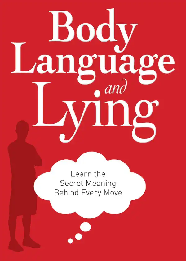 Body Language and Lying : Learn the Secret Meaning Behind Every Move