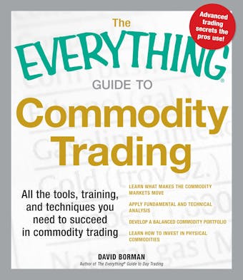 The Everything Guide to Commodity Trading: All the tools, training, and techniques you need to succeed in commodity trading - undefined