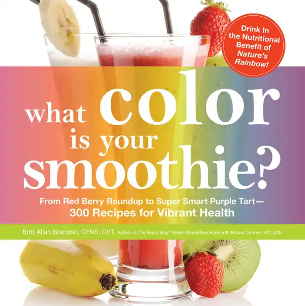 What Color is Your Smoothie? : From Red Berry Roundup to Super Smart Purple Tart--300 Recipes for Vibrant Health