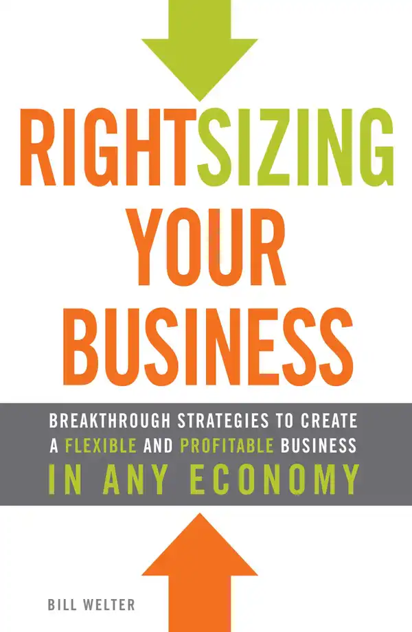 Rightsizing Your Business : Breakthrough Strategies to Create a Flexible and Profitable Business in Any Economy