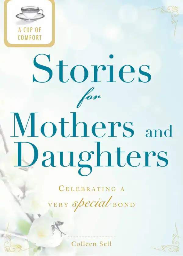 A Cup of Comfort Stories for Mothers and Daughters: Celebrating a very special bond
