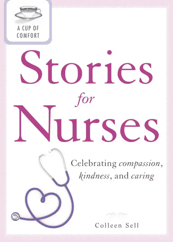 A Cup of Comfort Stories for Nurses: Celebrating compassion, kindness, and caring