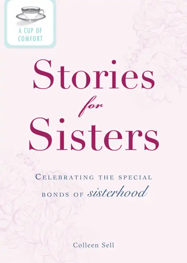 A Cup of Comfort Stories for Sisters: Celebrating the special bonds of sisterhood