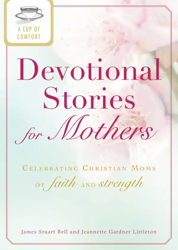 A Cup of Comfort Devotional Stories for Mothers: Celebrating Christian moms of faith and strength