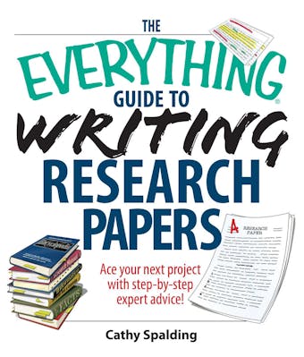 The Everything Guide To Writing Research Papers Book: Ace Your Next Project With Step-by-step Expert Advice! - Cathy Spalding