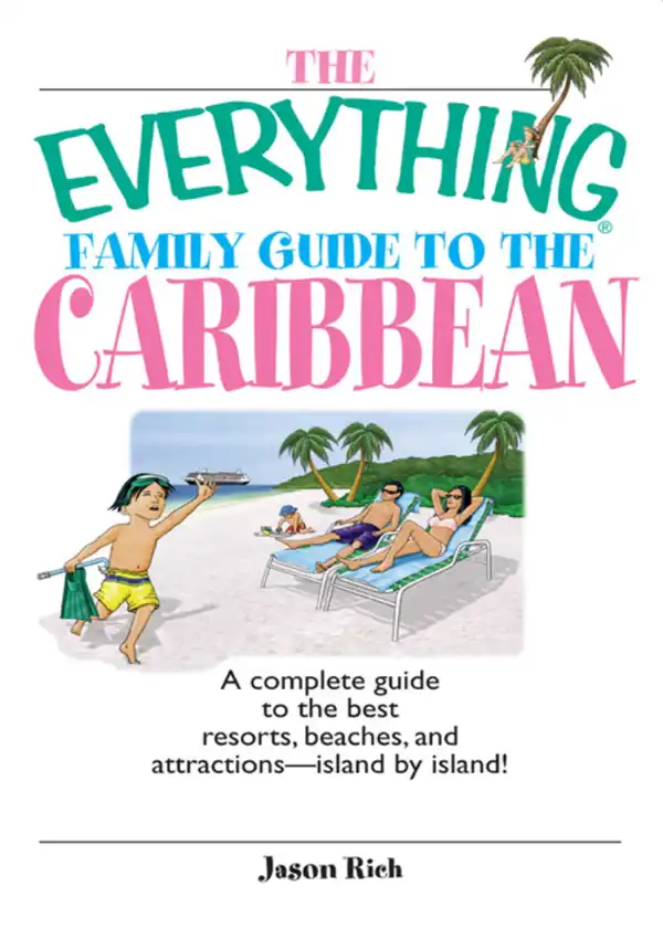The Everything Family Guide To The Caribbean: A Complete Guide to the Best Resorts, Beaches And Attractions - Island by Island!