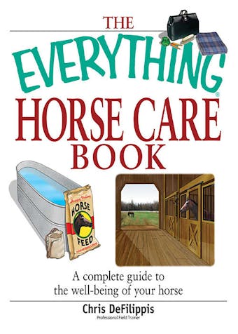 The Everything Horse Care Book: A Complete Guide to the Well-being of Your Horse - undefined