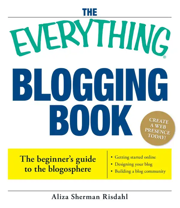 The Everything Blogging Book : Publish Your Ideas, Get Feedback, And Create Your Own Worldwide Network