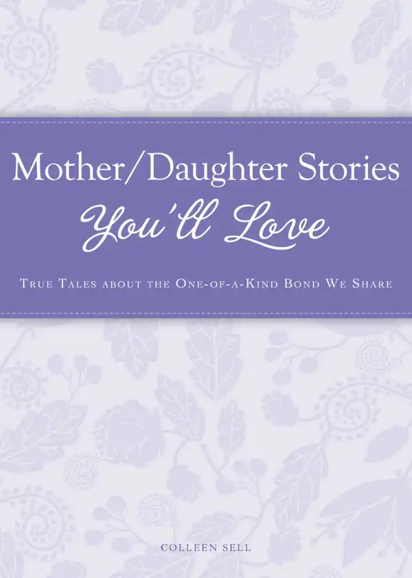 Mother/Daughter Stories You'll Love: True tales about the one-of-a-kind bond we share