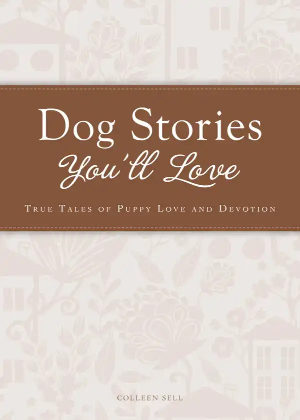 Dog Stories You'll Love: True tales of puppy love and devotion