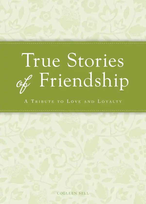 True Stories of Friendship : A tribute to love and loyalty