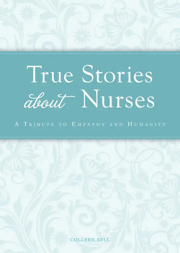True Stories about Nurses : A tribute to empathy and humanity