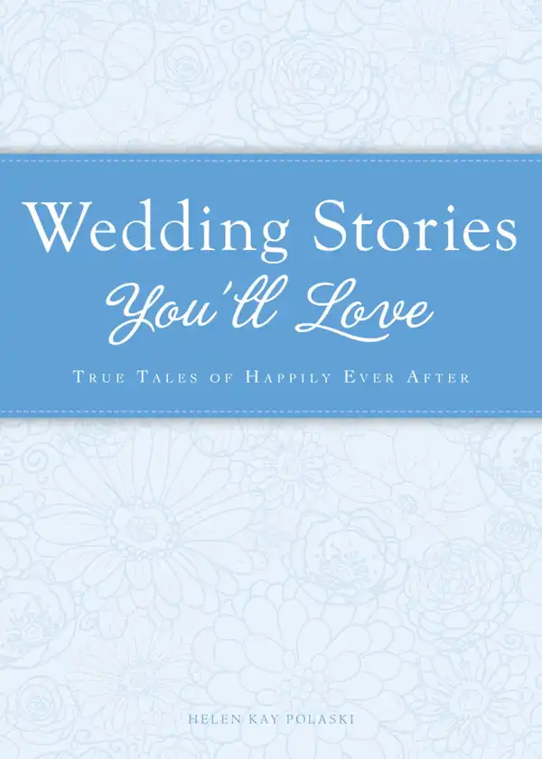 Wedding Stories You'll Love: True tales of happily ever after