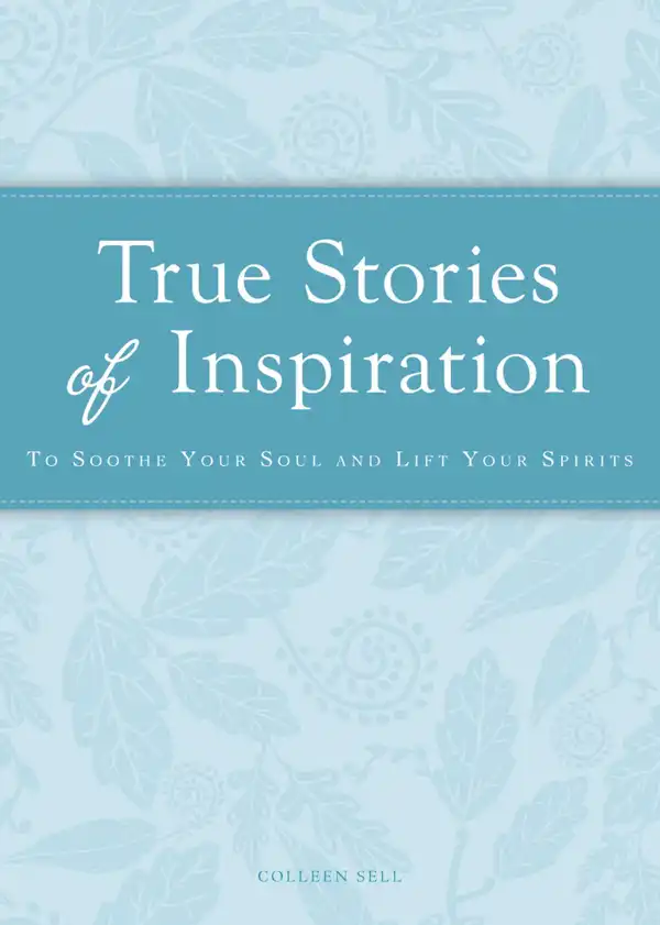 True Stories of Inspiration : To soothe your soul and lift your spirits